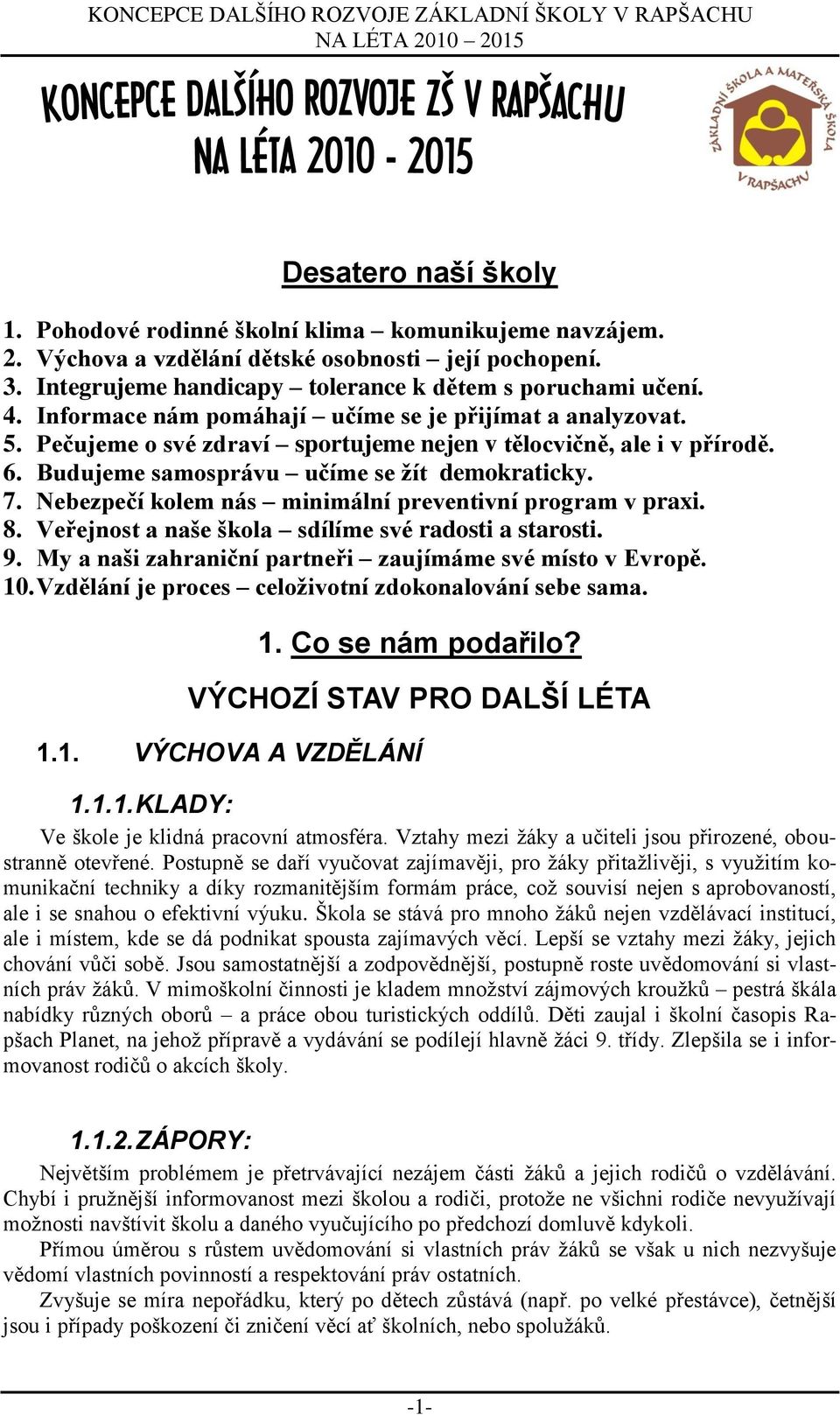 Nebezpečí kolem nás minimální preventivní program v praxi. 8. Veřejnost a naše škola sdílíme své radosti a starosti. 9. My a naši zahraniční partneři zaujímáme své místo v Evropě. 10.