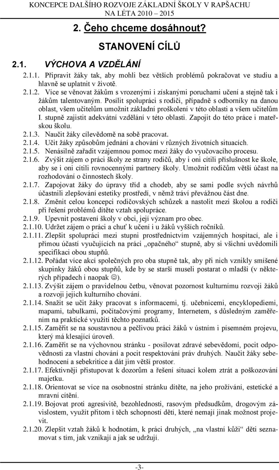 Zapojit do této práce i mateřskou školu. 2.1.3. Naučit žáky cílevědomě na sobě pracovat. 2.1.4. Učit žáky způsobům jednání a chování v různých životních situacích. 2.1.5.