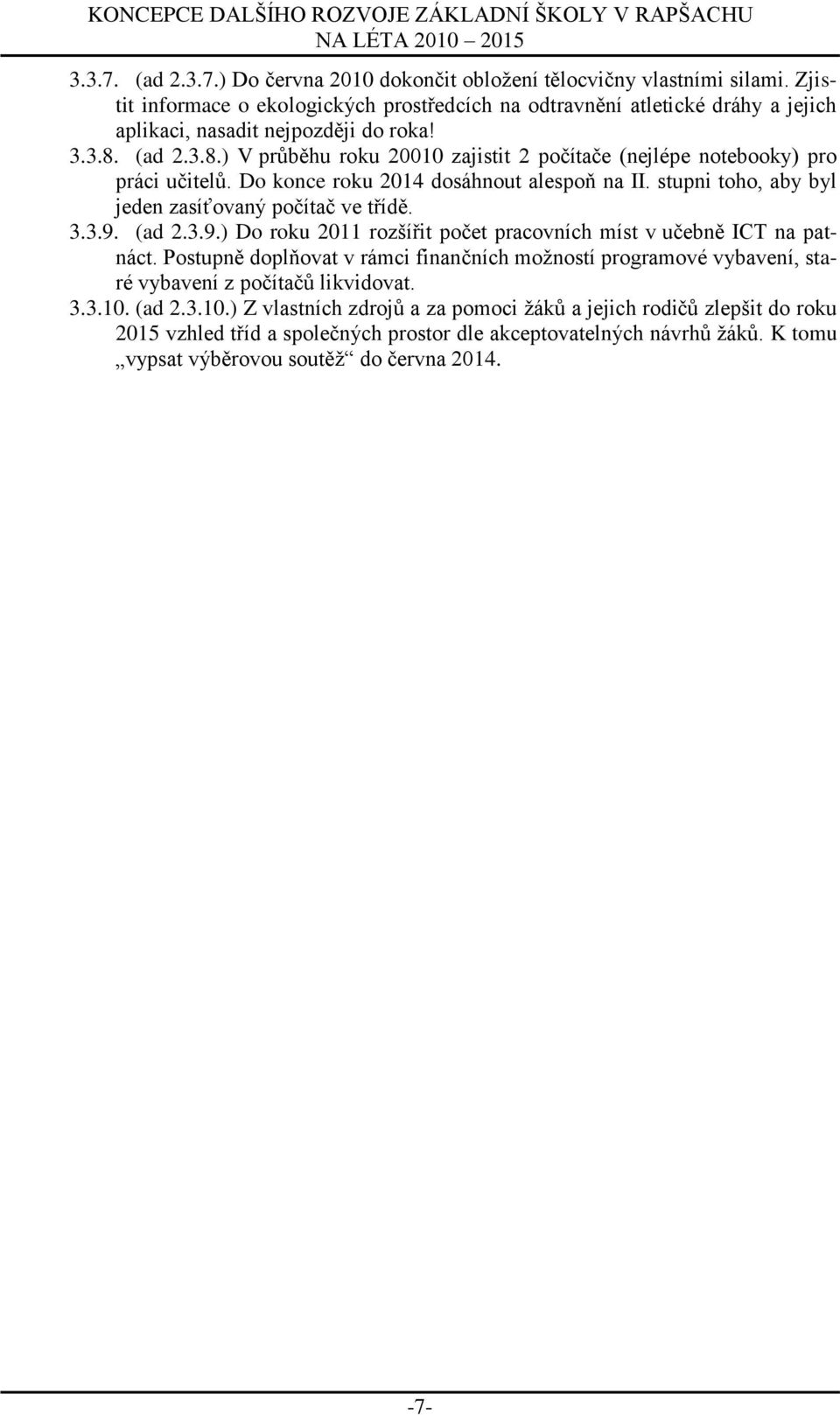 (ad 2.3.8.) V průběhu roku 20010 zajistit 2 počítače (nejlépe notebooky) pro práci učitelů. Do konce roku 2014 dosáhnout alespoň na II. stupni toho, aby byl jeden zasíťovaný počítač ve třídě. 3.3.9.