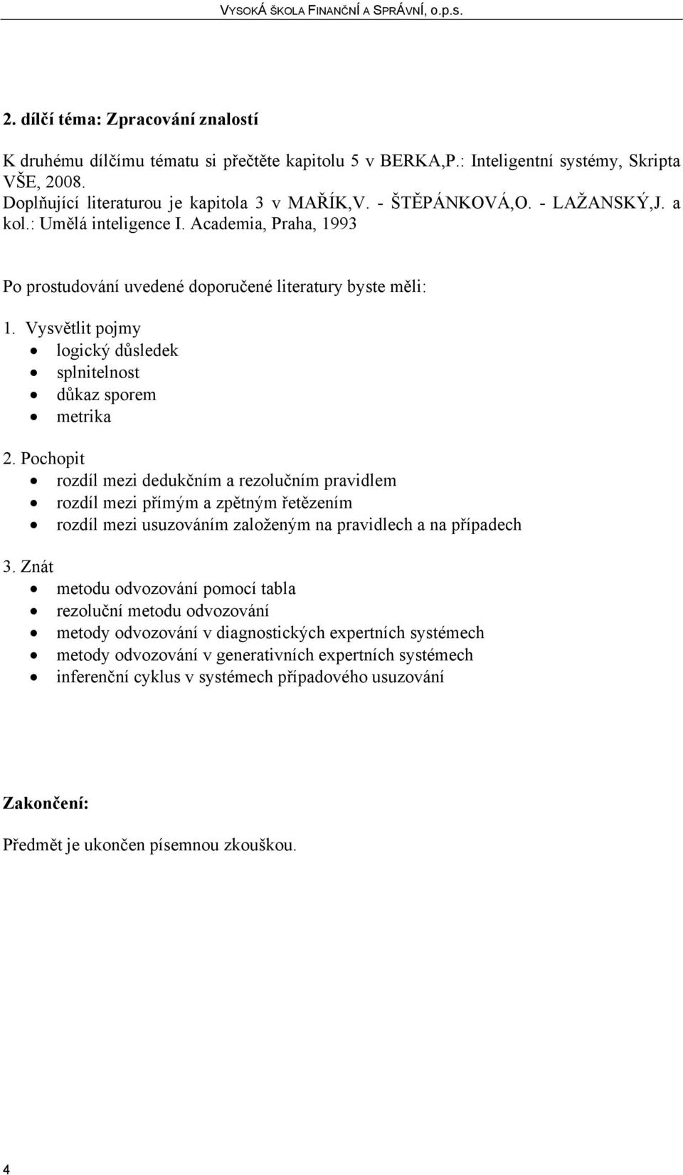 Academia, Praha, 1993 logický důsledek splnitelnost důkaz sporem metrika rozdíl mezi dedukčním a rezolučním pravidlem rozdíl mezi přímým a zpětným řetězením rozdíl mezi