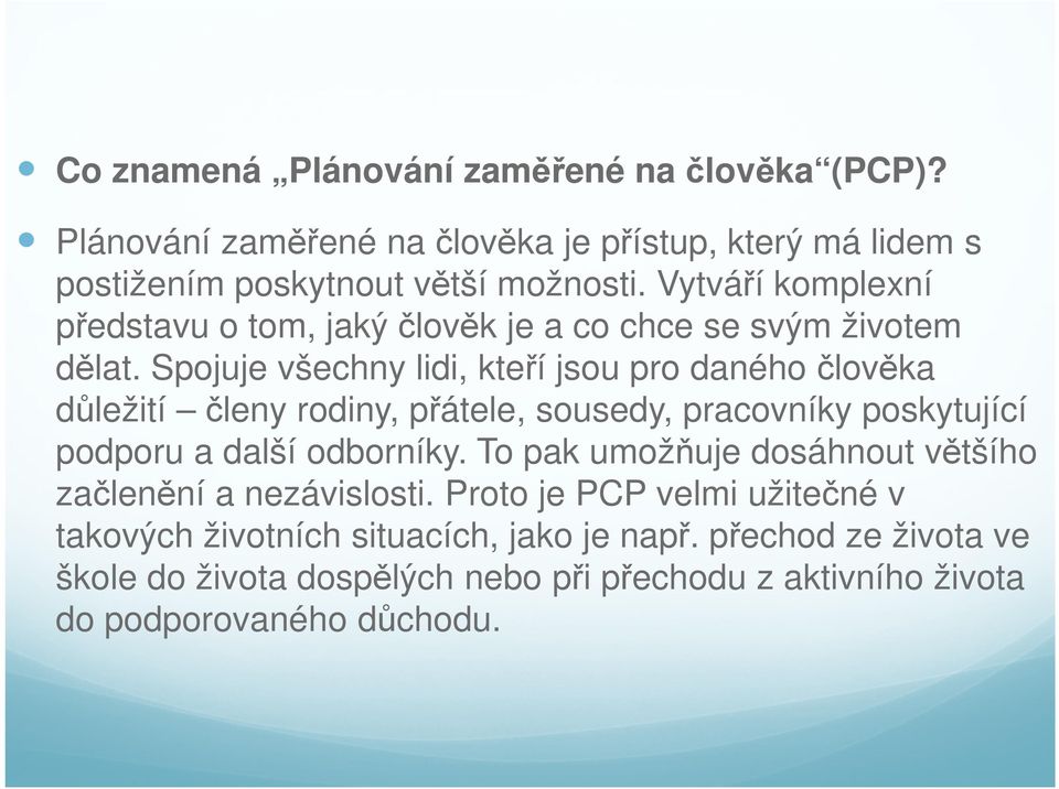 Spojuje všechny lidi, kteří jsou pro daného člověka důležití členy rodiny, přátele, sousedy, pracovníky poskytující podporu a další odborníky.