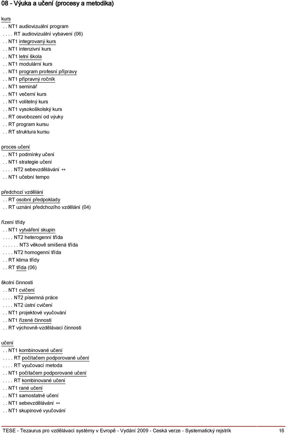 . RT struktura kursu proces učení.. NT1 podmínky učení.. NT1 strategie učení.... NT2 sebevzdělávání.. NT1 učební tempo předchozí vzdělání.. RT osobní předpoklady.