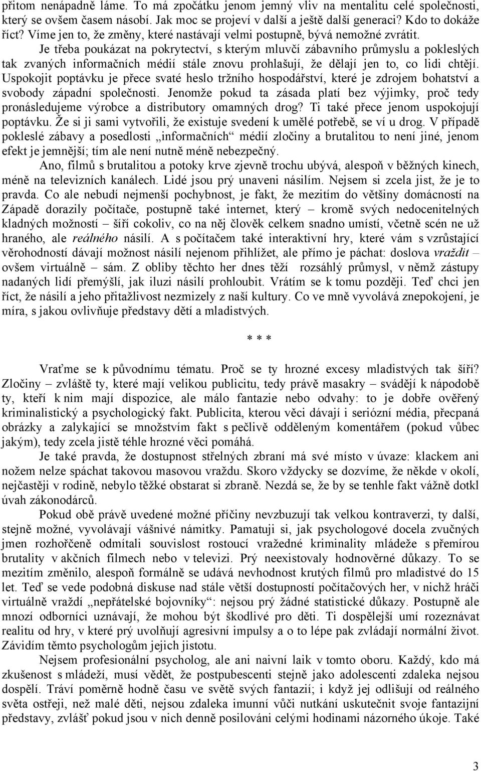 Je třeba poukázat na pokrytectví, s kterým mluvčí zábavního průmyslu a pokleslých tak zvaných informačních médií stále znovu prohlašují, že dělají jen to, co lidi chtějí.