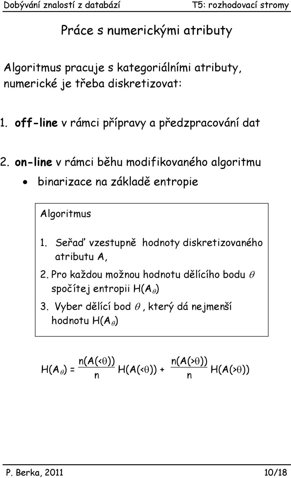 o-lie v rámci běhu modifikovaého algoritmu biarizace a základě etropie Algoritmus 1.