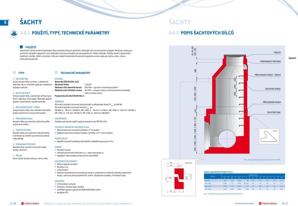 2 POPIS šachtovýc ÍLCŮ Použití Kanalizační šachty tvořené šachtovými díly umožňují přístup k systémům stokových sítí a kanalizačních přípojek, které jsou určeny pro gravitační odvádění odpadních vod,