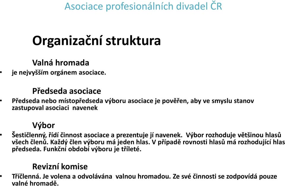 Šestičlenný, řídí činnost asociace a prezentuje jí navenek. Výbor rozhoduje většinou hlasů všech členů.