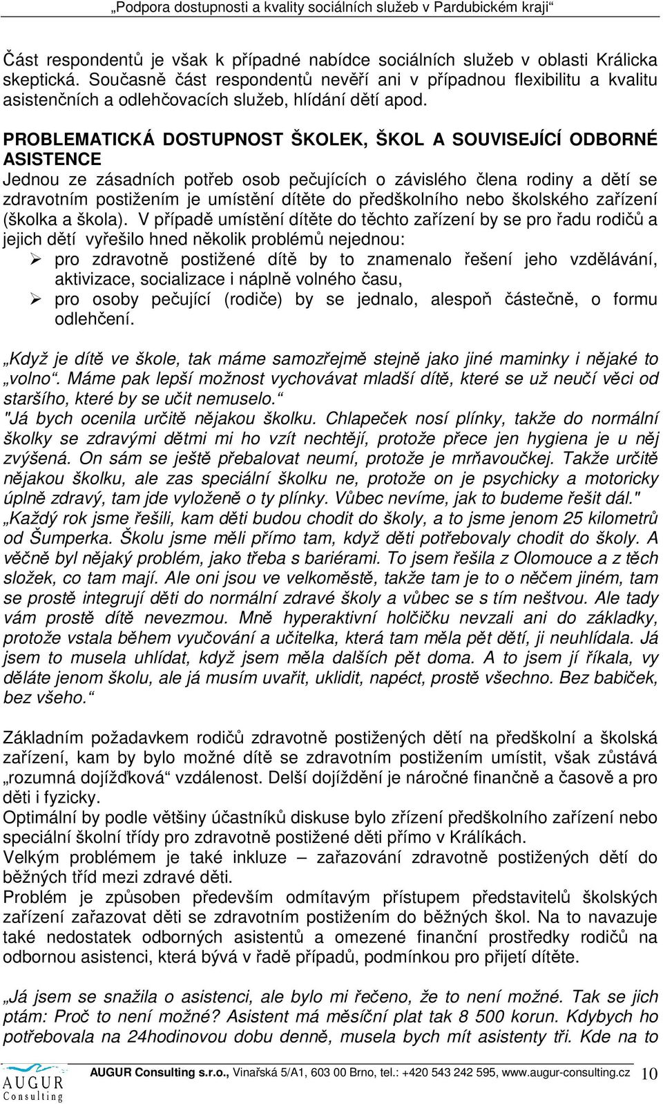 PROBLEMATICKÁ DOSTUPNOST ŠKOLEK, ŠKOL A SOUVISEJÍCÍ ODBORNÉ ASISTENCE Jednou ze zásadních potřeb osob pečujících o závislého člena rodiny a dětí se zdravotním postižením je umístění dítěte do