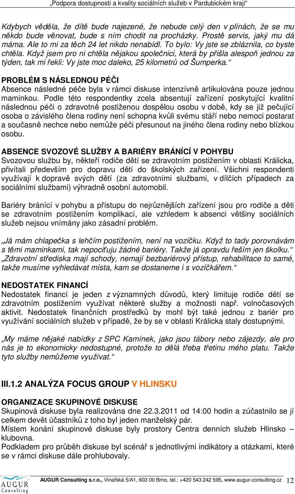 Když jsem pro ni chtěla nějakou společnici, která by přišla alespoň jednou za týden, tak mi řekli: Vy jste moc daleko, 25 kilometrů od Šumperka.