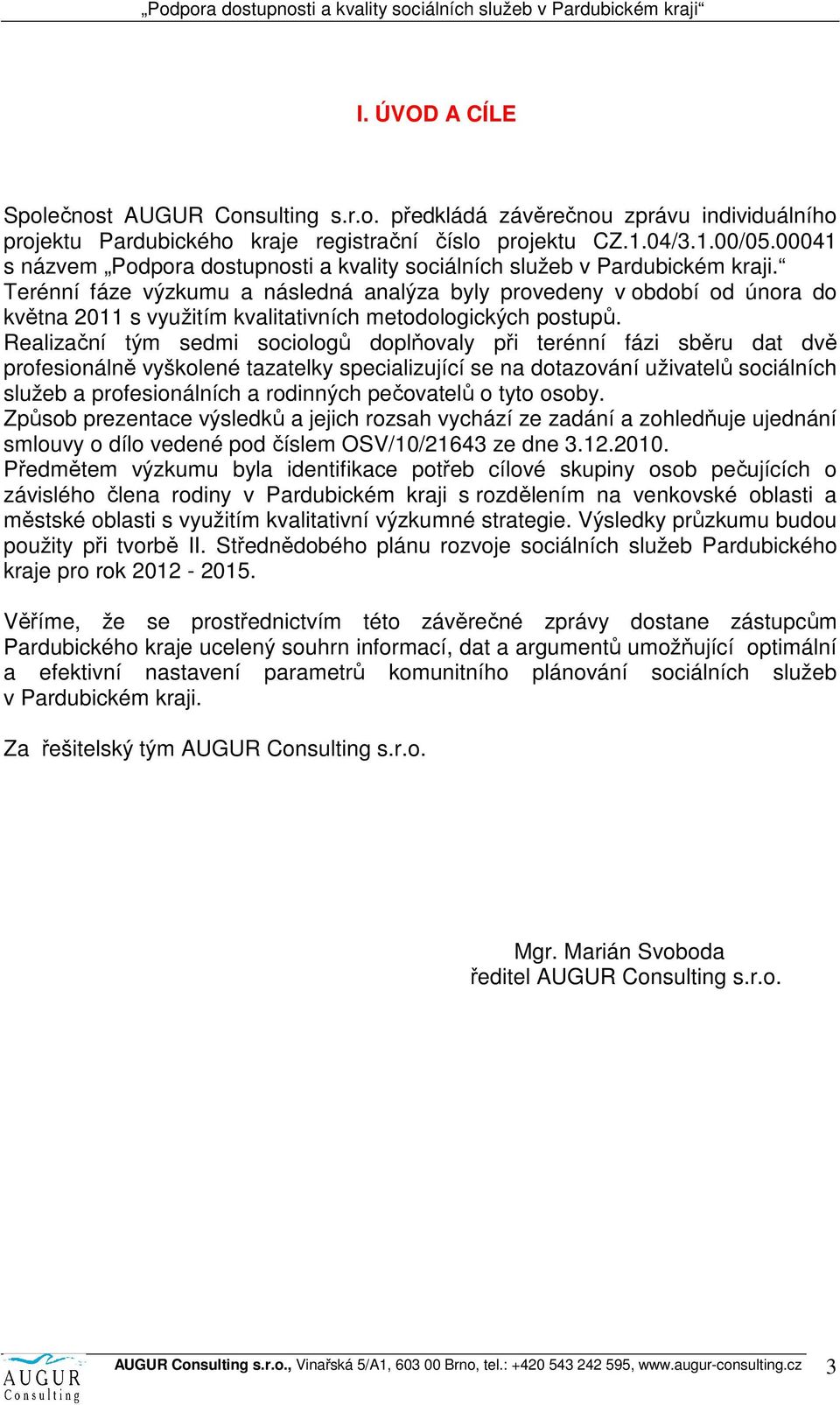 Terénní fáze výzkumu a následná analýza byly provedeny v období od února do května 2011 s využitím kvalitativních metodologických postupů.