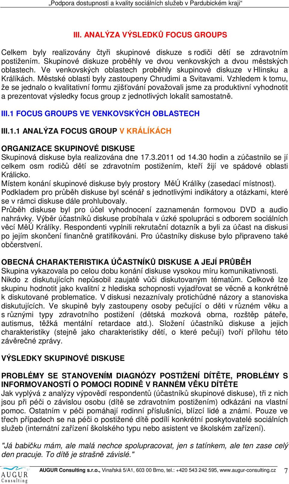 Vzhledem k tomu, že se jednalo o kvalitativní formu zjišťování považovali jsme za produktivní vyhodnotit a prezentovat výsledky focus group z jednotlivých lokalit samostatně. III.