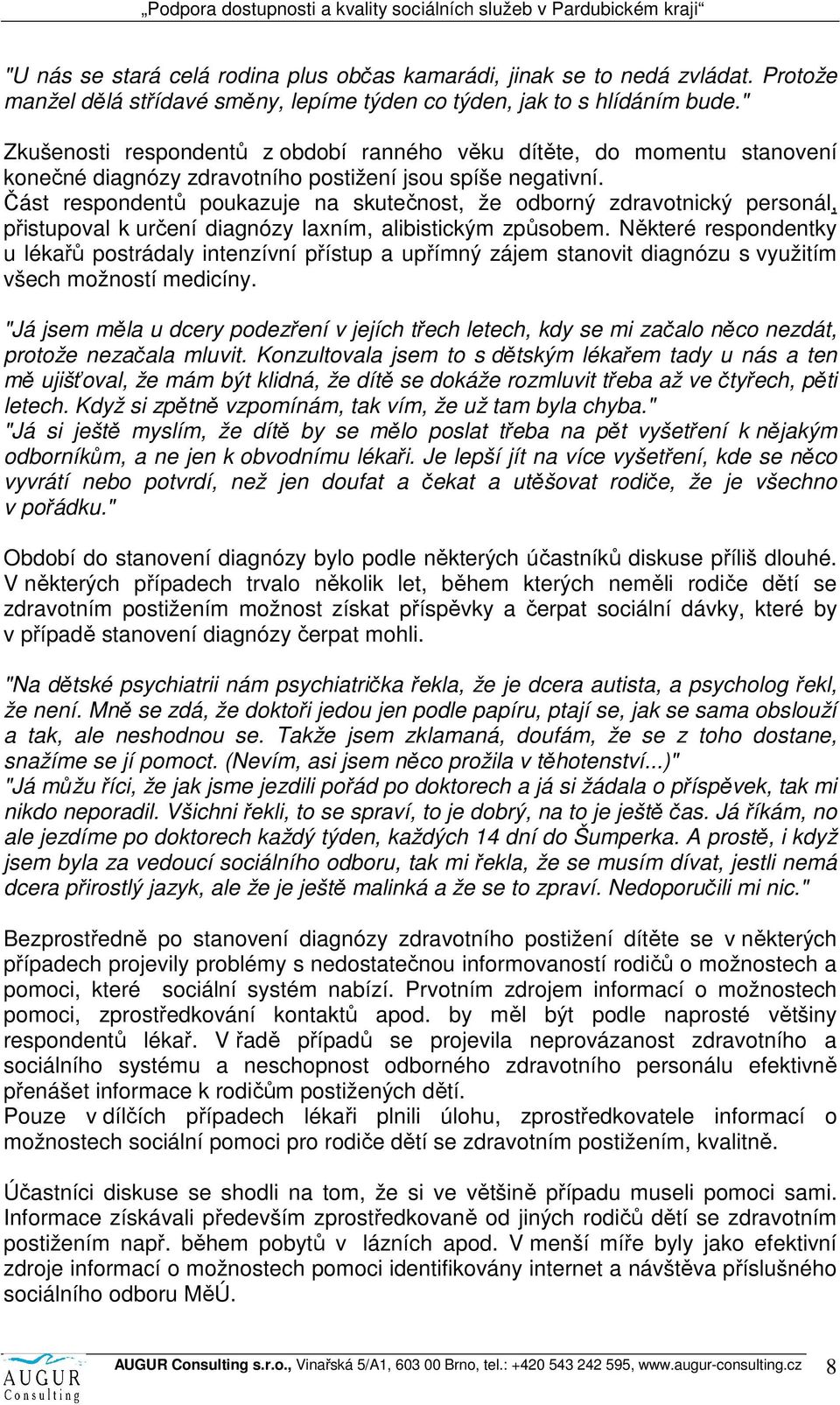 Část respondentů poukazuje na skutečnost, že odborný zdravotnický personál, přistupoval k určení diagnózy laxním, alibistickým způsobem.