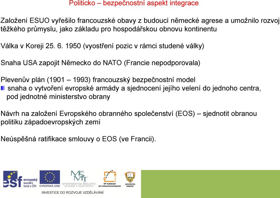 1950 (vyostření pozic v rámci studené války) Snaha USA zapojit Německo do NATO (Francie nepodporovala) Plevenův plán (1901 1993) francouzský bezpečnostní model