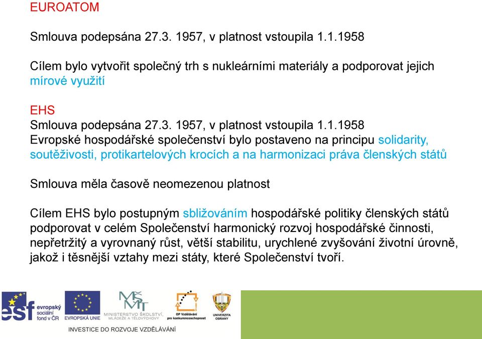 členských států Smlouva měla časově neomezenou platnost Cílem EHS bylo postupným sbližováním hospodářské politiky členských států podporovat v celém Společenství harmonický