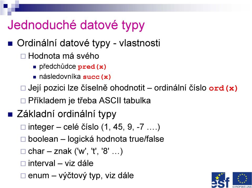 Příkladem je třeba ASCII tabulka Základní ordinální typy integer celé číslo (1, 45, 9, -7.