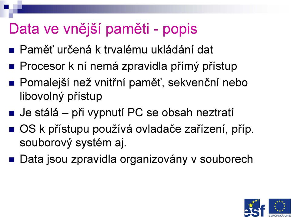 libovolný přístup Je stálá při vypnutí PC se obsah neztratí OS k přístupu používá