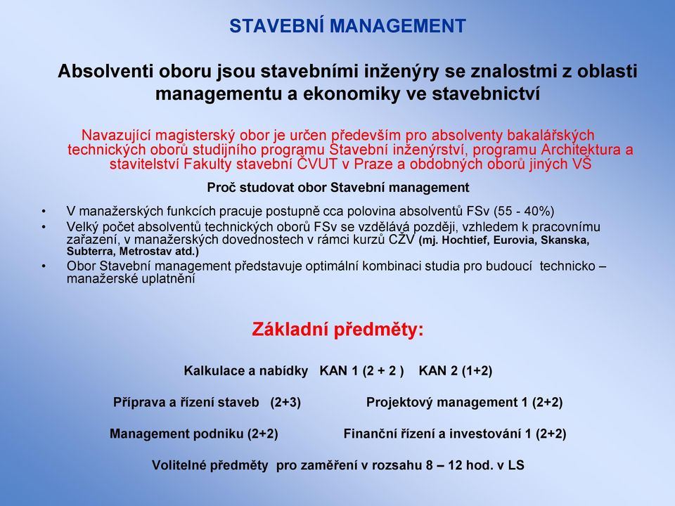 manažerských funkcích pracuje postupně cca polovina absolventů FSv (55-40%) Velký počet absolventů technických oborů FSv se vzdělává později, vzhledem k pracovnímu zařazení, v manažerských