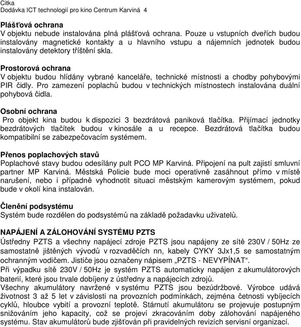 Prostorová ochrana V objektu budou hlídány vybrané kanceláře, technické místnosti a chodby pohybovými PIR čidly.