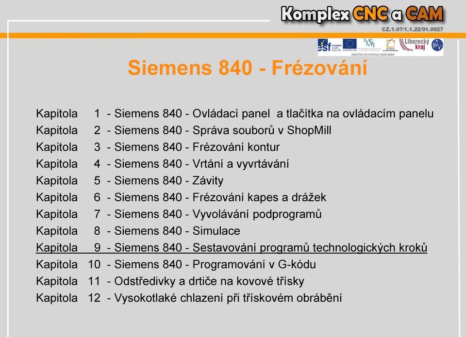 drážek Kapitola 7 - Siemens 840 - Vyvolávání podprogramů Kapitola 8 - Siemens 840 - Simulace Kapitola 9 - Siemens 840 - Sestavování programů technologických