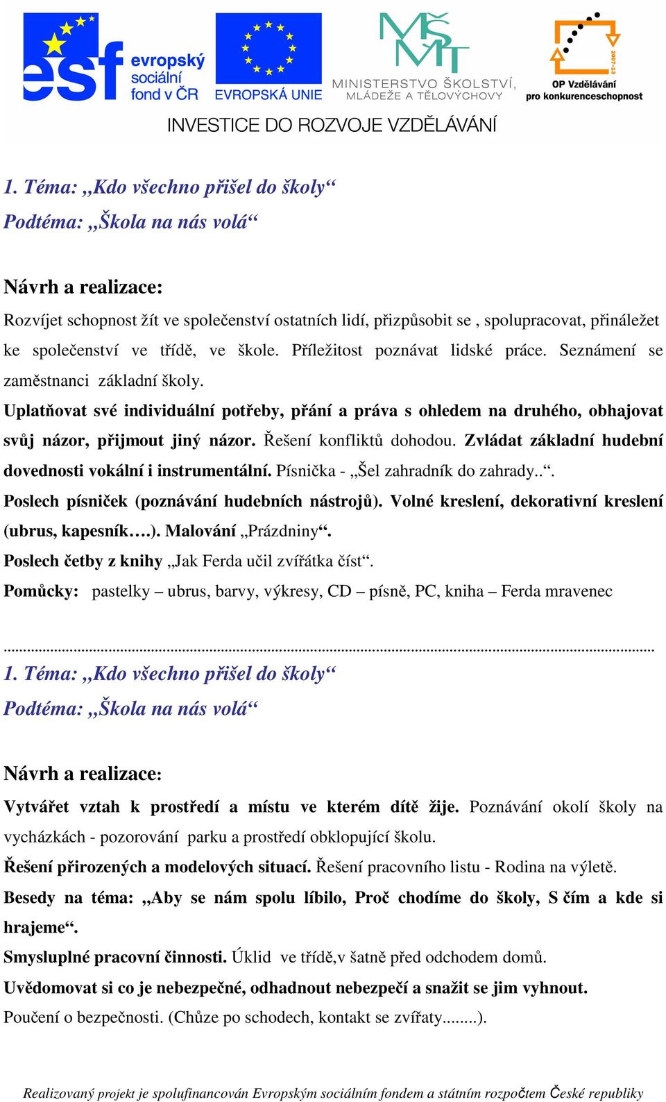 Zvládat základní hudební dovednosti vokální i instrumentální. Písnička - Šel zahradník do zahrady... Poslech písniček (poznávání hudebních nástrojů).