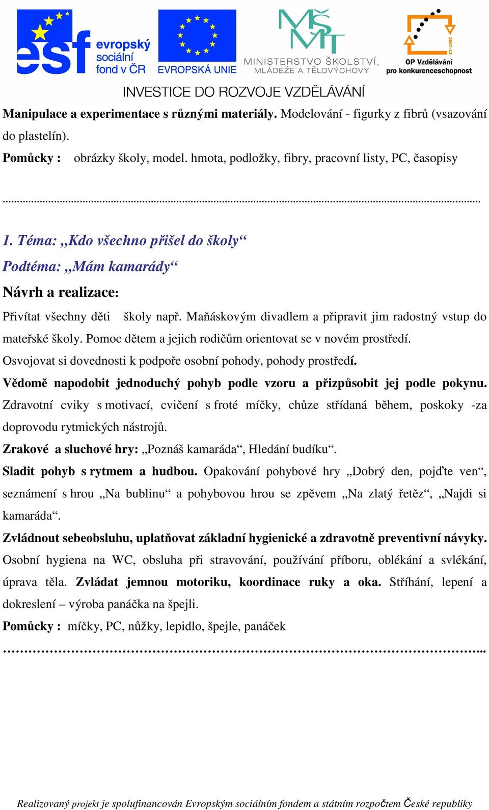 Pomoc dětem a jejich rodičům orientovat se v novém prostředí. Osvojovat si dovednosti k podpoře osobní pohody, pohody prostředí.