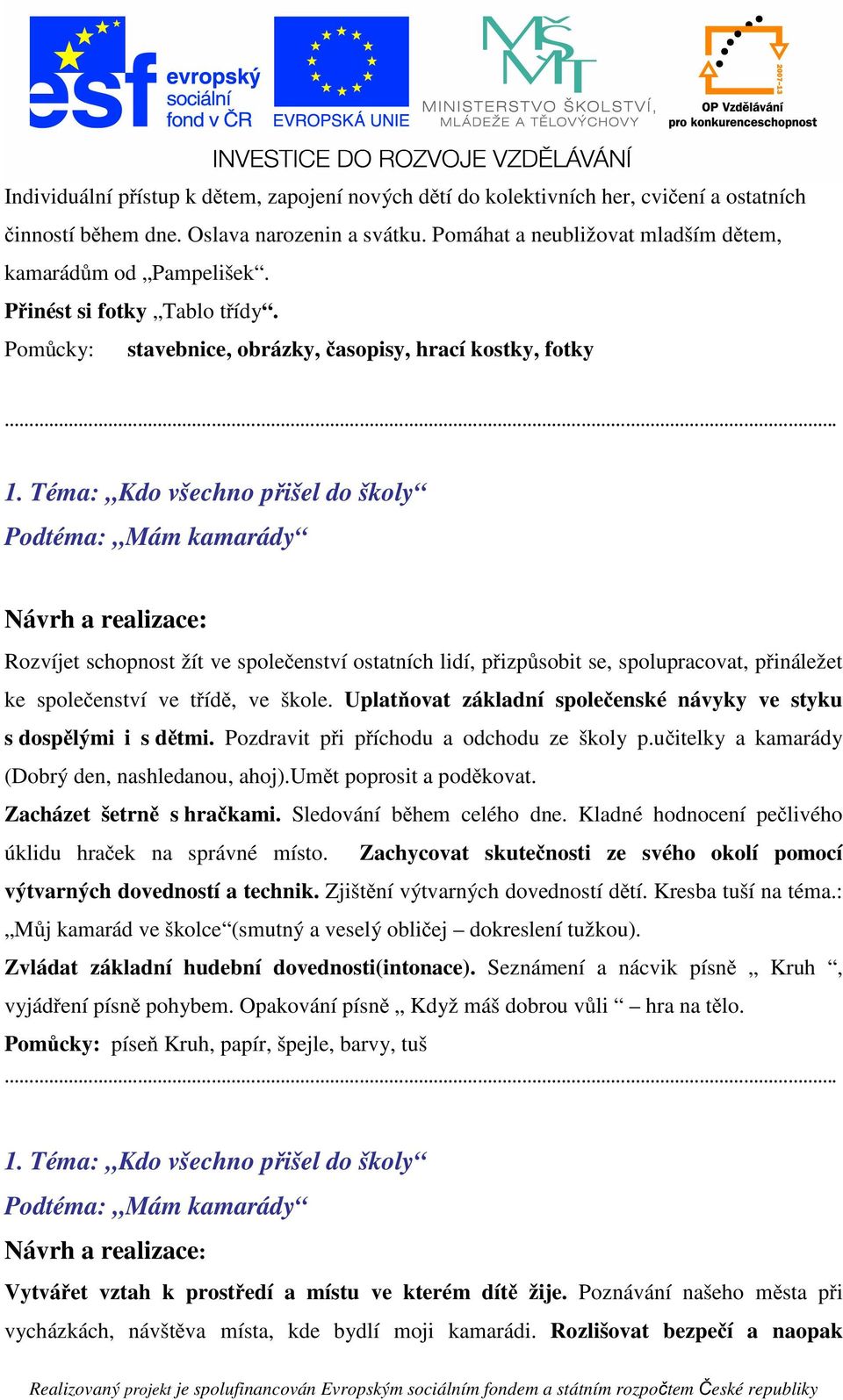 Podtéma: Mám kamarády Rozvíjet schopnost žít ve společenství ostatních lidí, přizpůsobit se, spolupracovat, přináležet ke společenství ve třídě, ve škole.