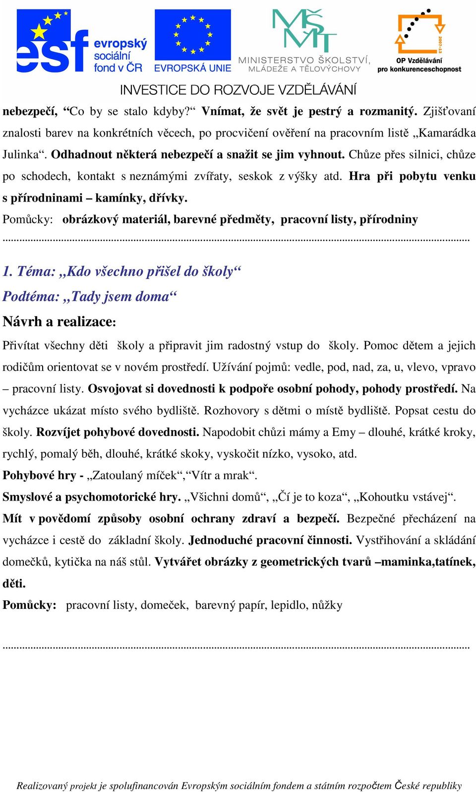 Pomůcky: obrázkový materiál, barevné předměty, pracovní listy, přírodniny Podtéma: Tady jsem doma Přivítat všechny děti školy a připravit jim radostný vstup do školy.