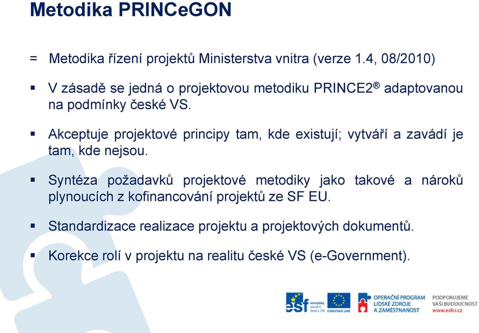 Akceptuje projektové principy tam, kde existují; vytváří a zavádí je tam, kde nejsou.