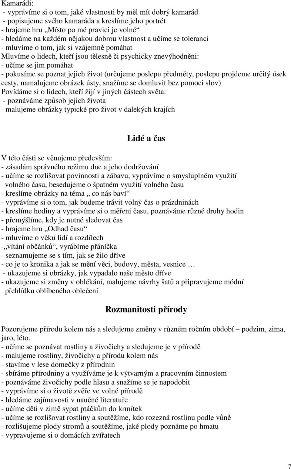 (určujeme poslepu předměty, poslepu projdeme určitý úsek cesty, namalujeme obrázek ústy, snažíme se domluvit bez pomoci slov) Povídáme si o lidech, kteří žijí v jiných částech světa: - poznáváme