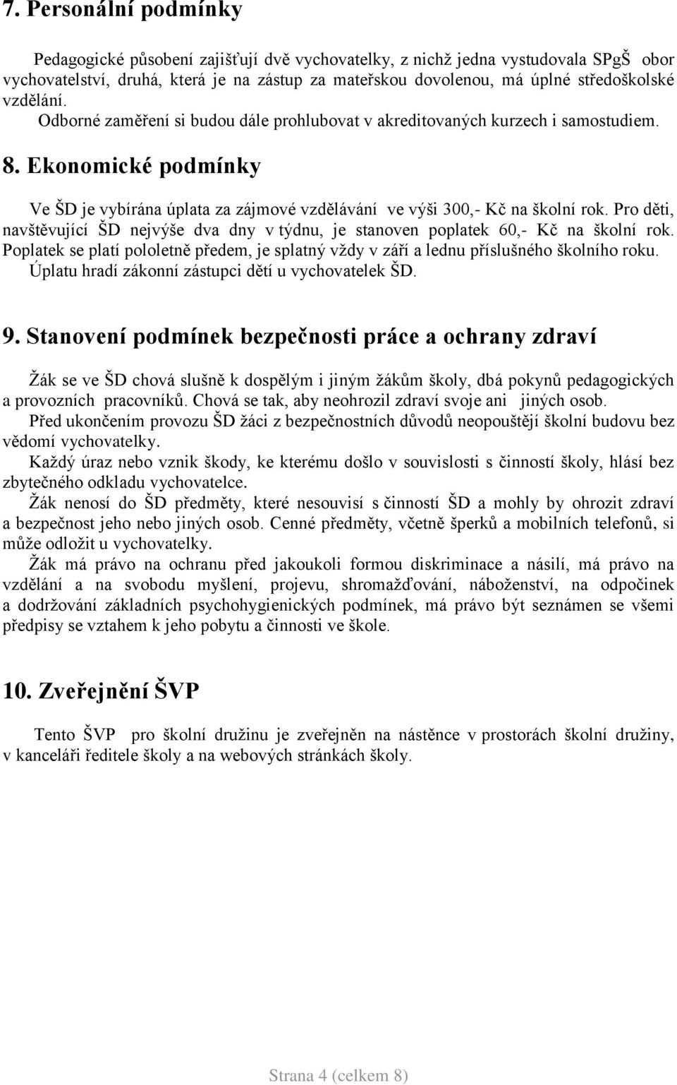 Pro děti, navštěvující ŠD nejvýše dva dny v týdnu, je stanoven poplatek 60,- Kč na školní rok. Poplatek se platí pololetně předem, je splatný vţdy v září a lednu příslušného školního roku.