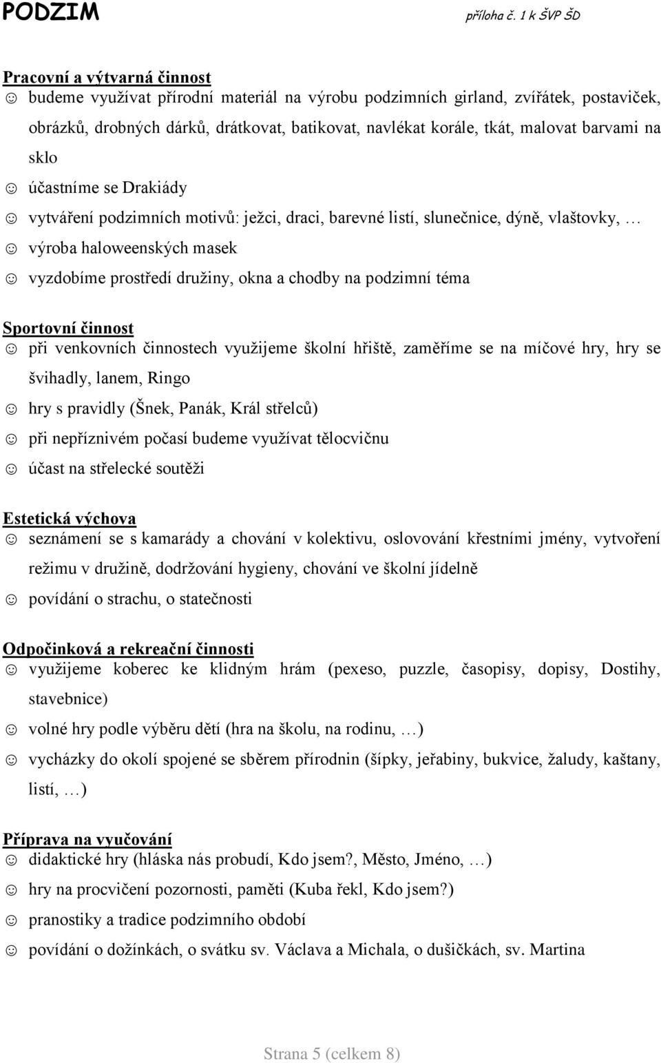 malovat barvami na sklo účastníme se Drakiády vytváření podzimních motivů: jeţci, draci, barevné listí, slunečnice, dýně, vlaštovky, výroba haloweenských masek vyzdobíme prostředí druţiny, okna a