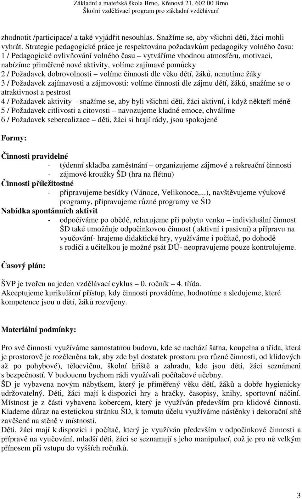 volíme zajímavé pomůcky 2 / Požadavek dobrovolnosti volíme činnosti dle věku dětí, žáků, nenutíme žáky 3 / Požadavek zajímavosti a zájmovosti: volíme činnosti dle zájmu dětí, žáků, snažíme se o