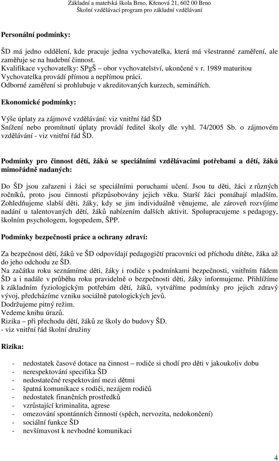 Ekonomické podmínky: Výše úplaty za zájmové vzdělávání: viz vnitřní řád ŠD Snížení nebo promítnutí úplaty provádí ředitel školy dle vyhl. 74/2005 Sb. o zájmovém vzdělávání - viz vnitřní řád ŠD.