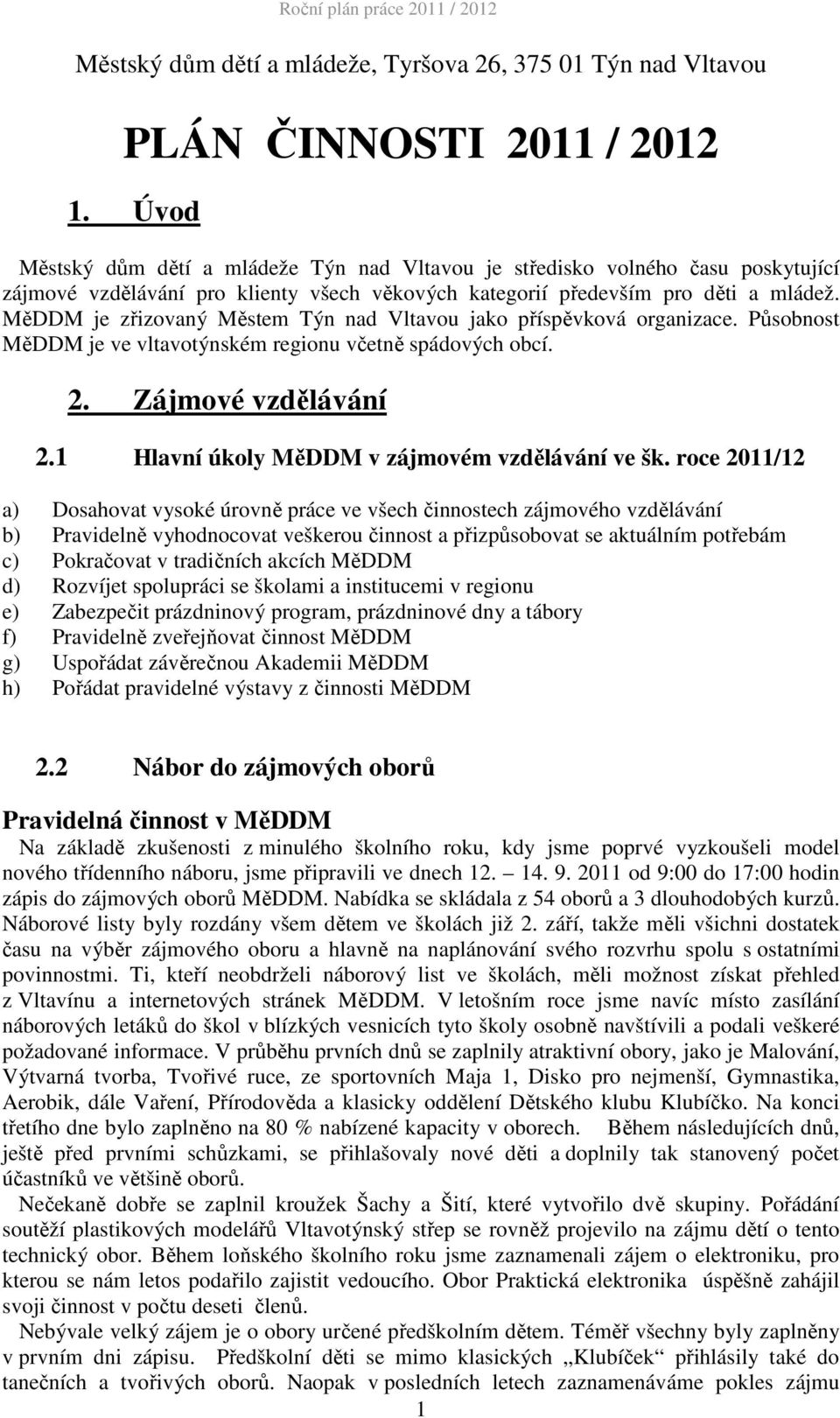 MěDDM je zřizovaný Městem Týn nad Vltavou jako příspěvková organizace. Působnost MěDDM je ve vltavotýnském regionu včetně spádových obcí. 2. Zájmové vzdělávání 2.