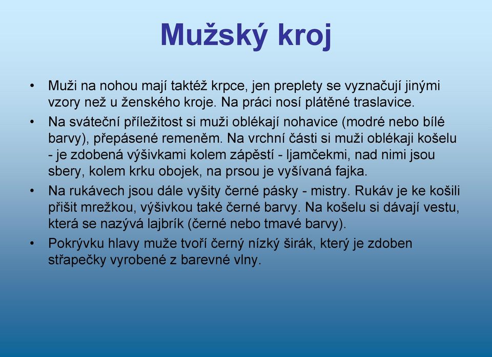 Na vrchní části si muži oblékaji košelu - je zdobená výšivkami kolem zápěstí - ljamčekmi, nad nimi jsou sbery, kolem krku obojek, na prsou je vyšívaná fajka.