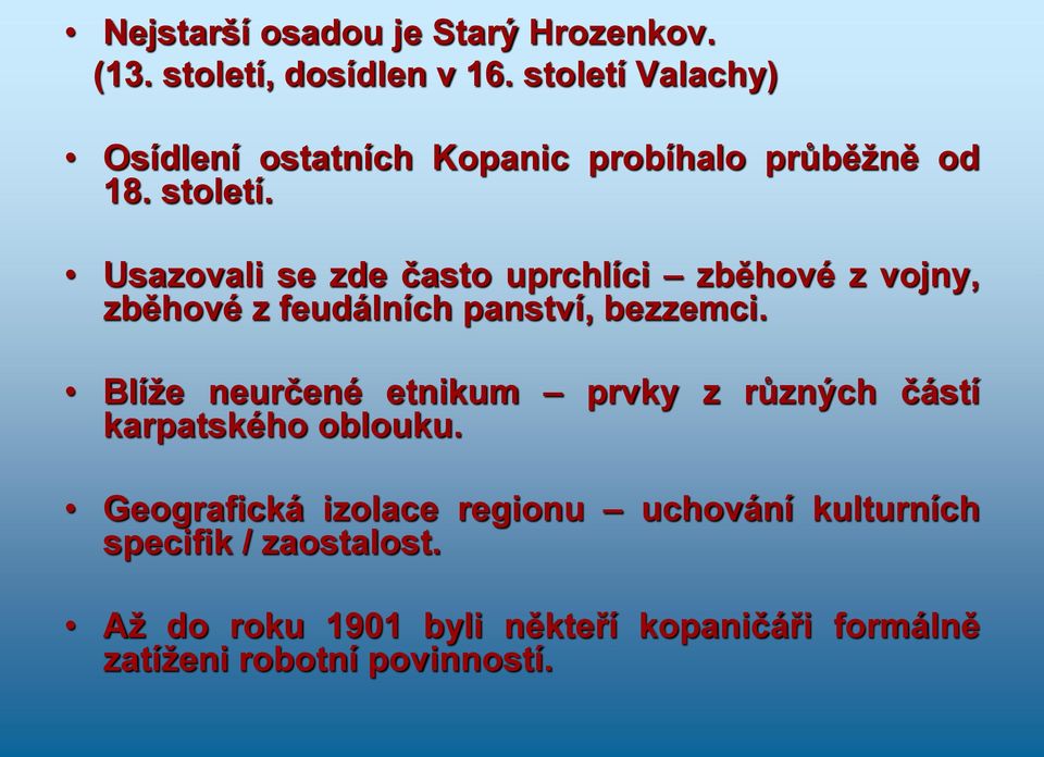 Usazovali se zde často uprchlíci zběhové z vojny, zběhové z feudálních panství, bezzemci.