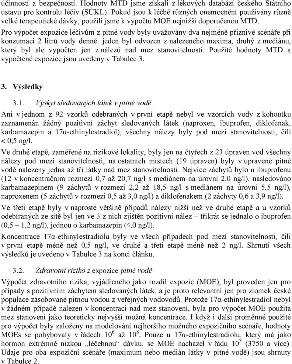 Pro výpočet expozice léčivům z pitné vody byly uvažovány dva nejméně příznivé scénáře při konzumaci 2 litrů vody denně: jeden byl odvozen z nalezeného maxima, druhý z mediánu, který byl ale vypočten