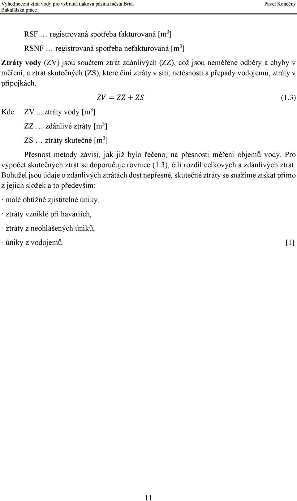3) Přesnost metody závisí, jak již bylo řečeno, na přesnosti měření objemů vody. Pro výpočet skutečných ztrát se doporučuje rovnice (1.3), čili rozdíl celkových a zdánlivých ztrát.