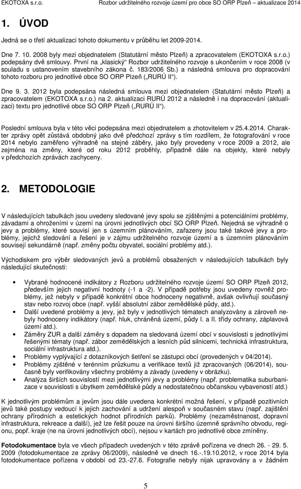 První na klasický Rozbor udržitelného rozvoje s ukončením v roce 2008 (v souladu s ustanovením stavebního zákona č. 183/2006 Sb.