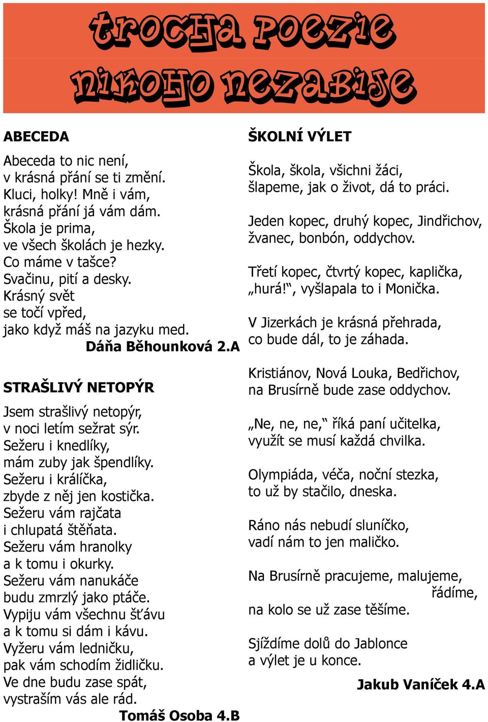 Sežeru i knedlíky, mám zuby jak špendlíky. Sežeru i králíčka, zbyde z něj jen kostička. Sežeru vám rajčata i chlupatá štěňata. Sežeru vám hranolky a k tomu i okurky.