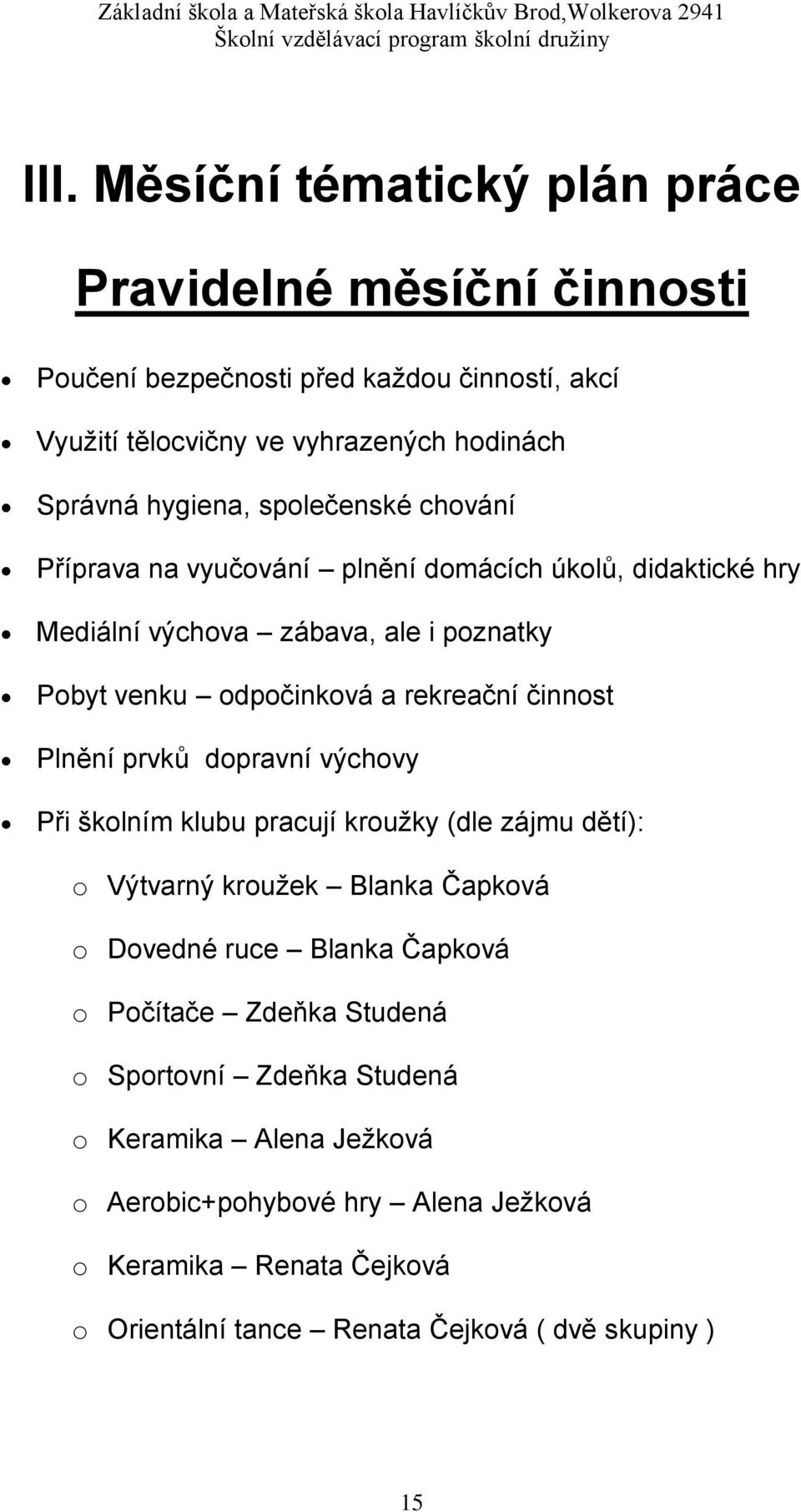 dopravní výchovy Při školním klubu pracují kroužky (dle zájmu dětí): o Výtvarný kroužek Blanka Čapková o Dovedné ruce Blanka Čapková o Počítače Zdeňka Studená