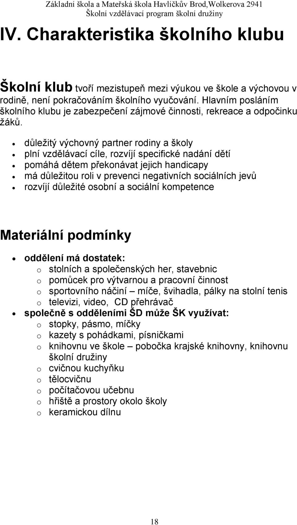 důležitý výchovný partner rodiny a školy plní vzdělávací cíle, rozvíjí specifické nadání dětí pomáhá dětem překonávat jejich handicapy má důležitou roli v prevenci negativních sociálních jevů rozvíjí