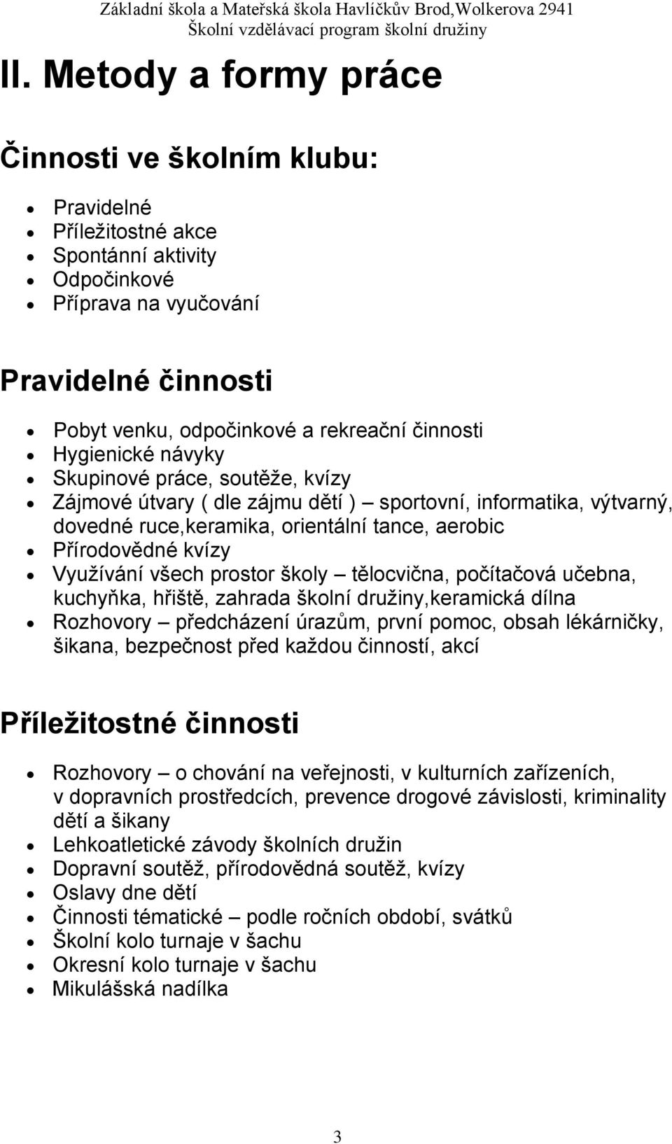 Využívání všech prostor školy tělocvična, počítačová učebna, kuchyňka, hřiště, zahrada školní družiny,keramická dílna Rozhovory předcházení úrazům, první pomoc, obsah lékárničky, šikana, bezpečnost