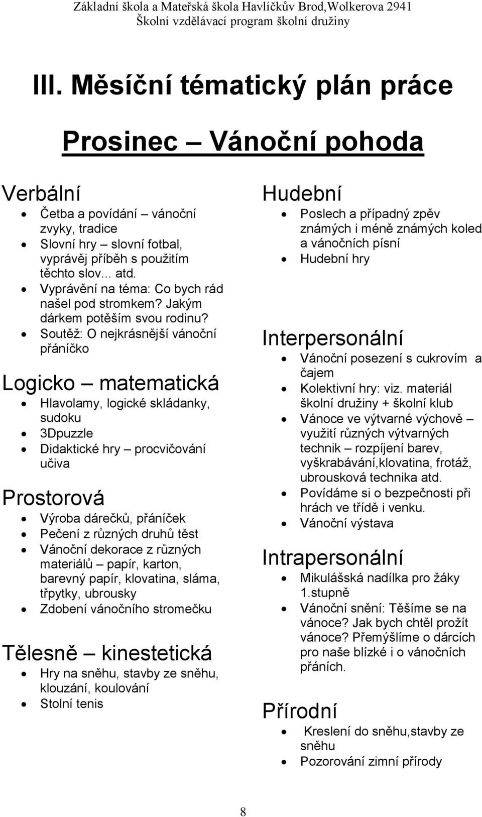 Soutěž: O nejkrásnější vánoční přáníčko Logicko matematická Hlavolamy, logické skládanky, sudoku 3Dpuzzle Didaktické hry procvičování učiva Prostorová Výroba dárečků, přáníček Pečení z různých druhů