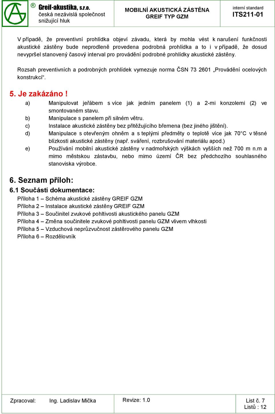 a) Manipulovat jeřábem s více jak jedním panelem (1) a 2-mi konzolemi (2) ve smontovaném stavu. b) Manipulace s panelem při silném větru.