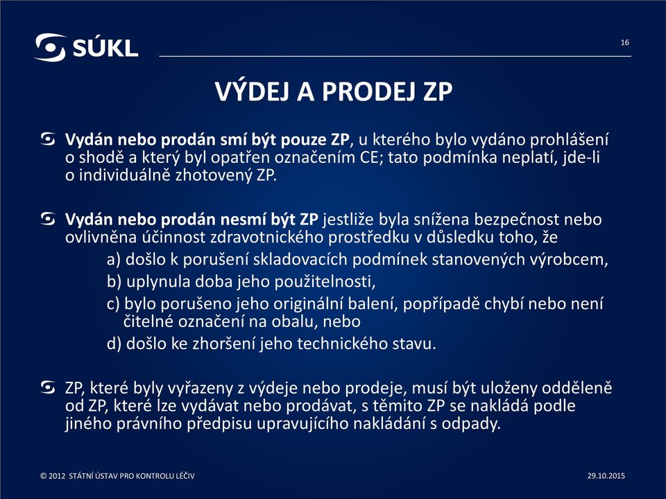 b) uplynula doba jeho použitelnosti, c) bylo porušeno jeho originální balení, popřípadě chybí nebo není čitelné označení na obalu, nebo d) došlo ke zhoršení jeho technického stavu.