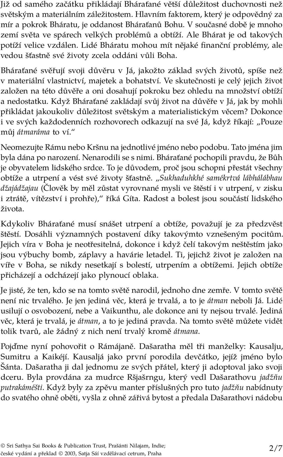 Ale Bhárat je od takových potíží velice vzdálen. Lidé Bháratu mohou mít nějaké finanční problémy, ale vedou šťastně své životy zcela oddáni vůli Boha.