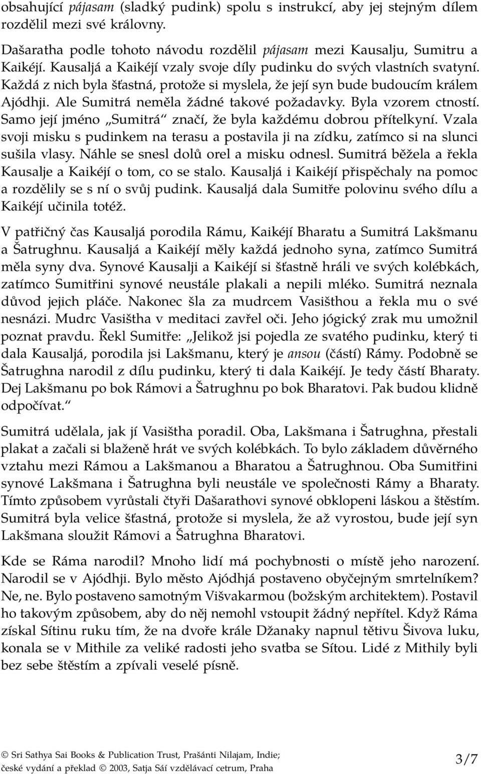 Ale Sumitrá neměla žádné takové požadavky. Byla vzorem ctností. Samo její jméno Sumitrá značí, že byla každému dobrou přítelkyní.