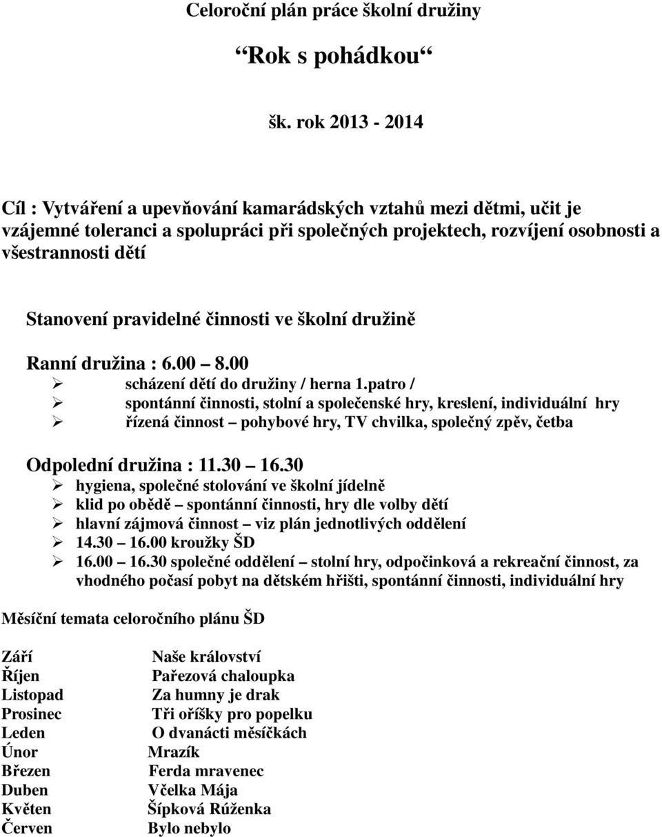 pravidelné činnosti ve školní družině Ranní družina : 6.00 8.00 scházení dětí do družiny / herna 1.