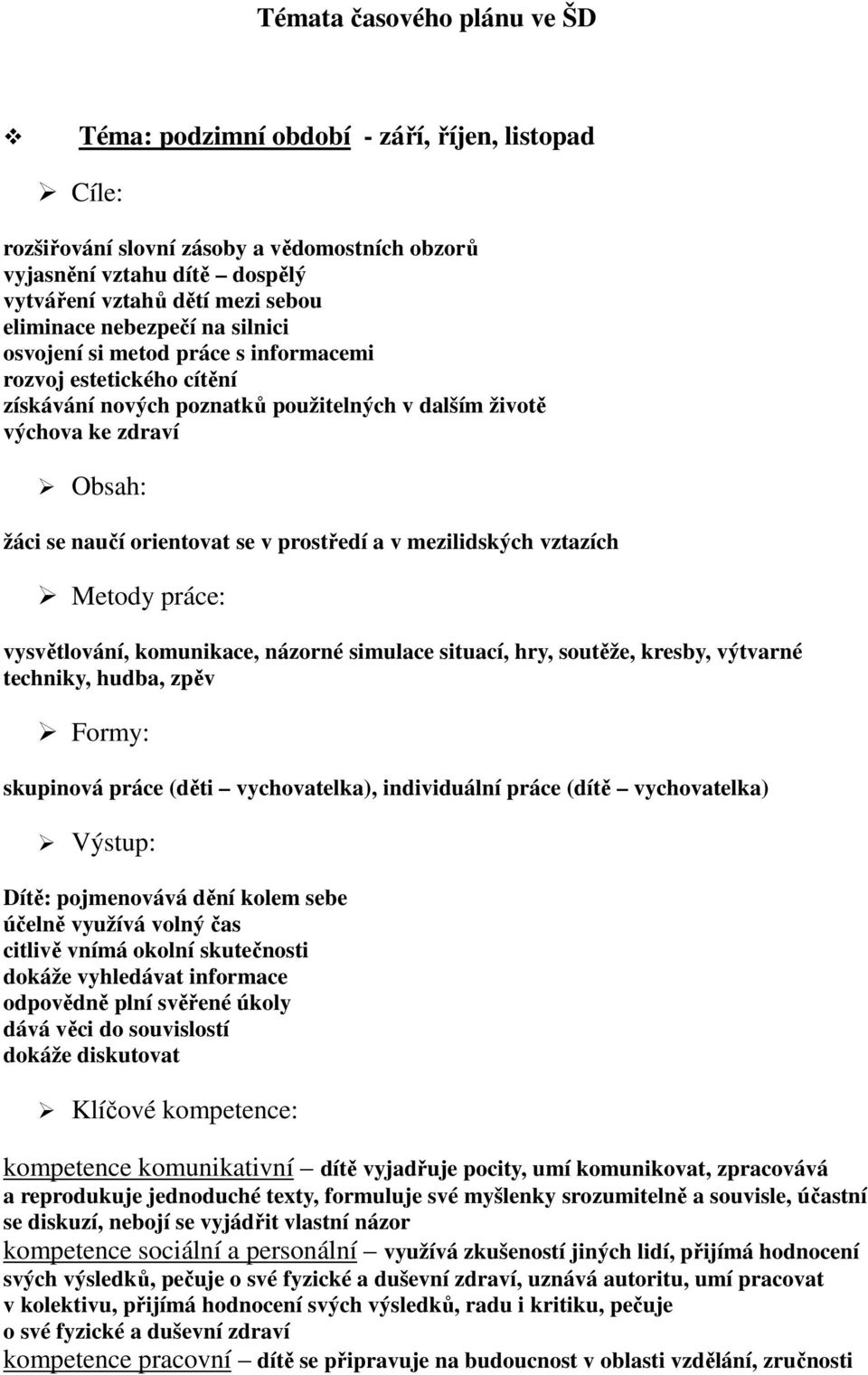 se v prostředí a v mezilidských vztazích Metody práce: vysvětlování, komunikace, názorné simulace situací, hry, soutěže, kresby, výtvarné techniky, hudba, zpěv Formy: skupinová práce (děti