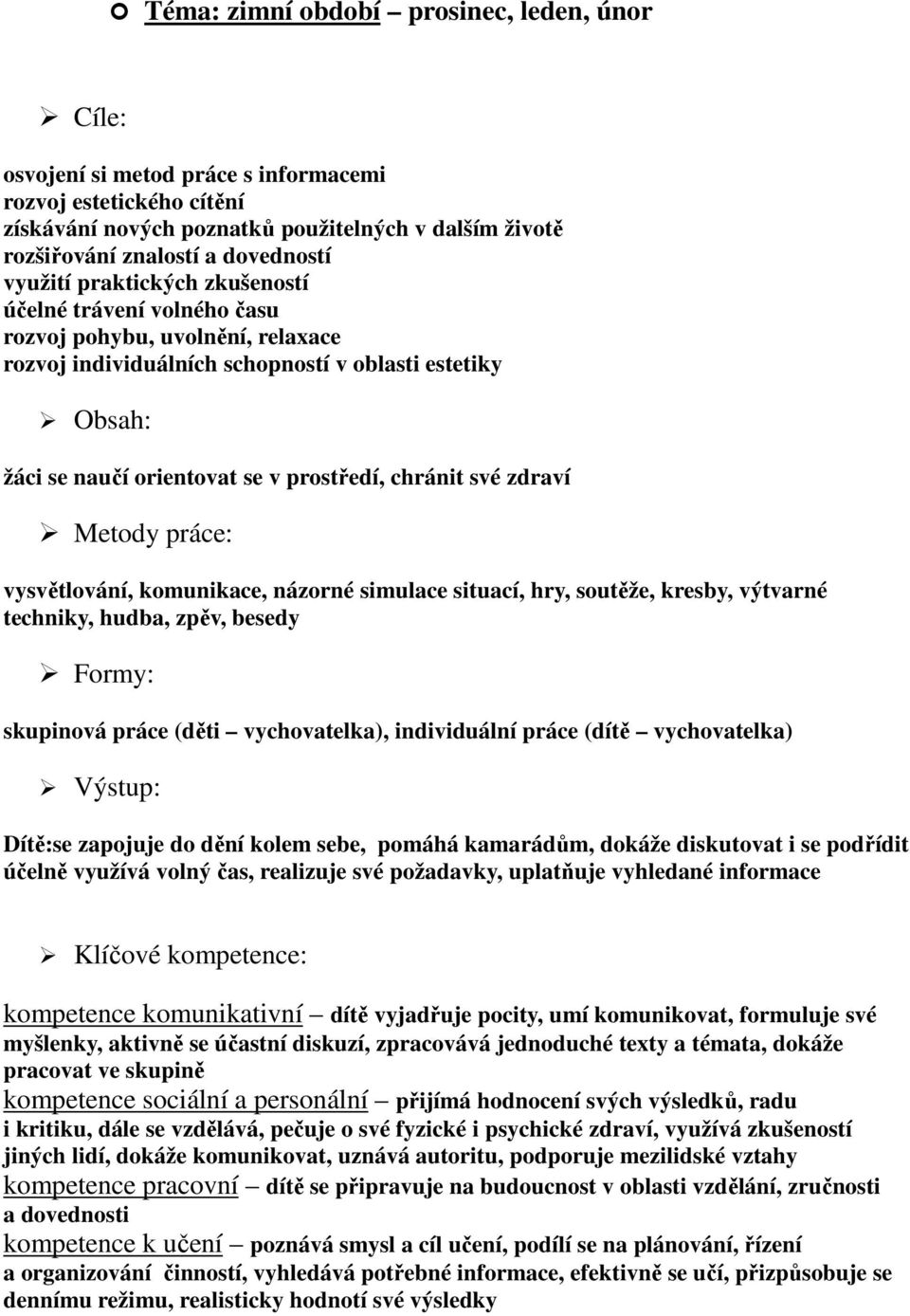 chránit své zdraví Metody práce: vysvětlování, komunikace, názorné simulace situací, hry, soutěže, kresby, výtvarné techniky, hudba, zpěv, besedy Formy: skupinová práce (děti vychovatelka),